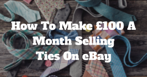 How To Make £100 A Month Selling Ties On eBay!